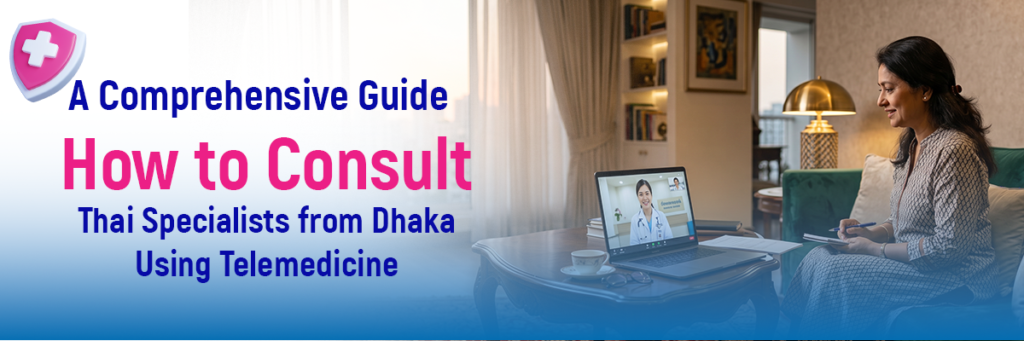 A Comprehensive Guide: How to Consult Thai Specialists from Dhaka Using Telemedicine 1 1