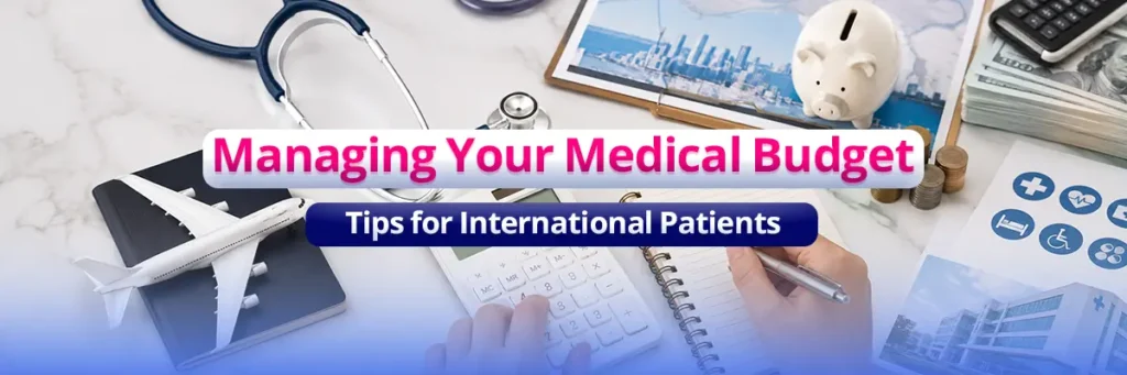 Managing Your Medical Budget: Tips for International Patients
