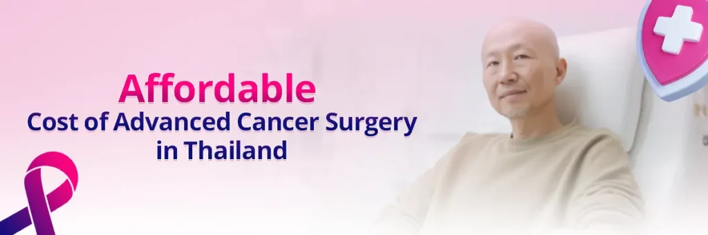 Affordable Cost of Advanced Cancer Surgery in Thailand: 2026 Guide 1 Why Thailand Is a Top Destination for Cancer Surgery